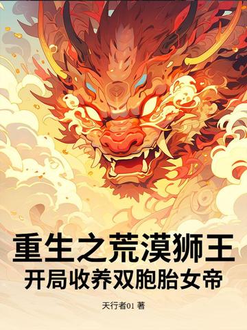 重生之荒漠狮王!开局收养双胞胎女帝?