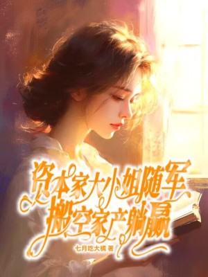 资本家大小姐随军,搬空家产躺赢