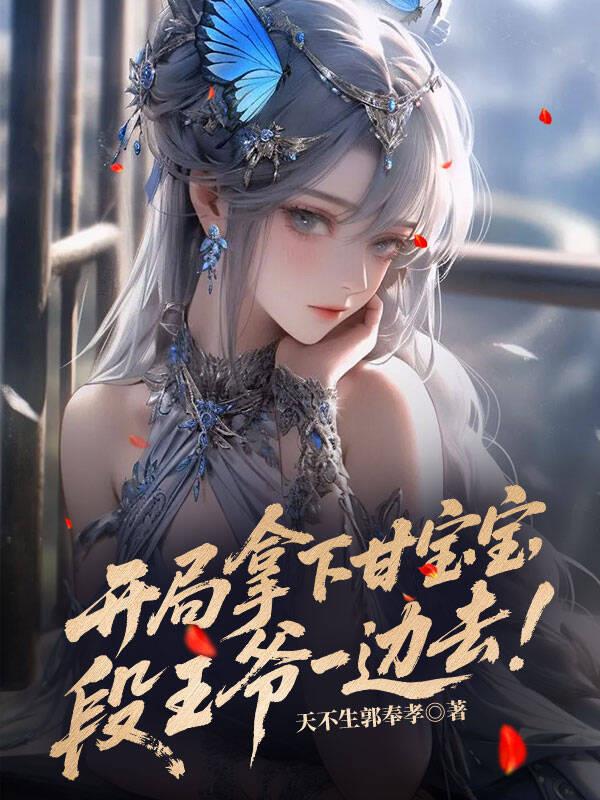 开局拿下甘宝宝,段王爷一边去!