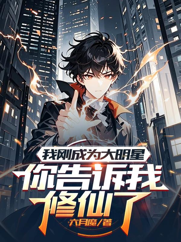 我刚成为大明星,你告诉我修仙了