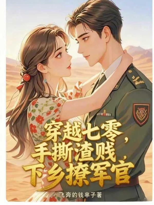 穿越七零,手撕渣贱下乡撩军官