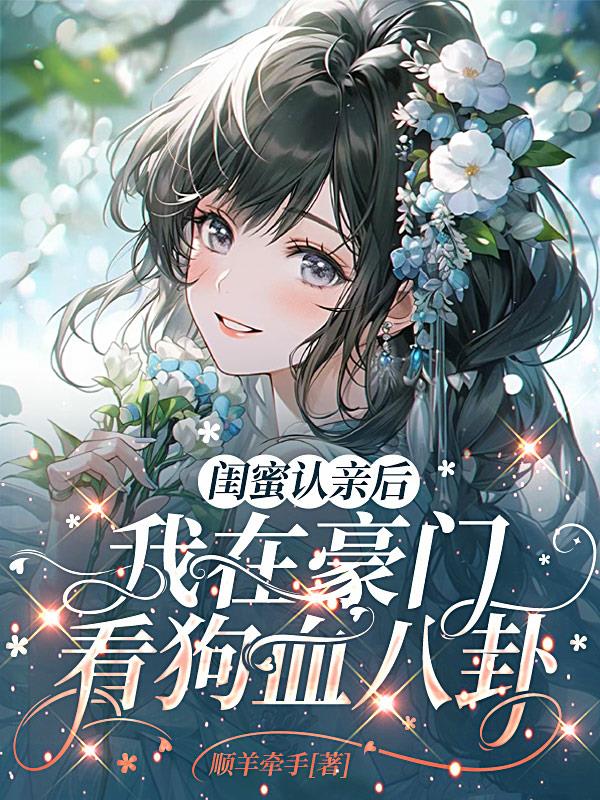 闺蜜认亲后,我在豪门看狗血八卦