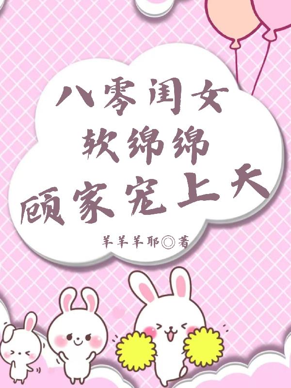 八零闺女软绵绵,顾家宠上天