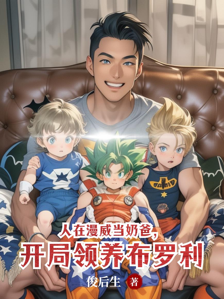 人在漫威当奶爸,开局领养布罗利