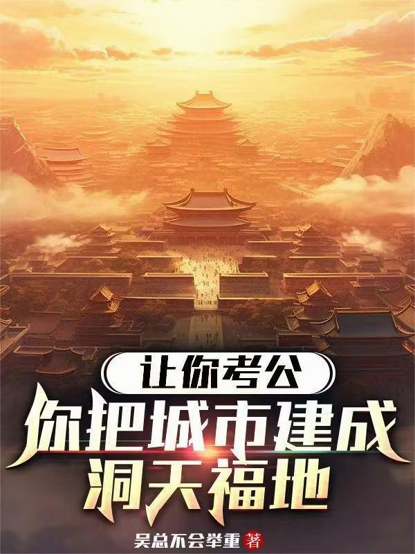 让你考公,你把城市建成洞天福地