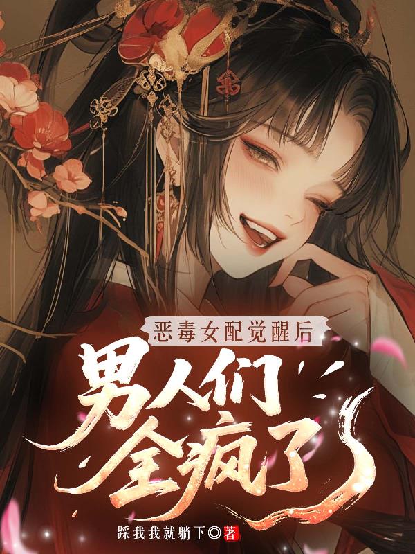 恶毒女配觉醒后,男人们全疯了