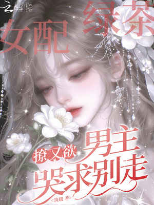绿茶女配撩又欲,男主哭求别走