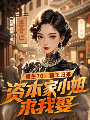重生70:猎王归来,资本家小姐求我娶