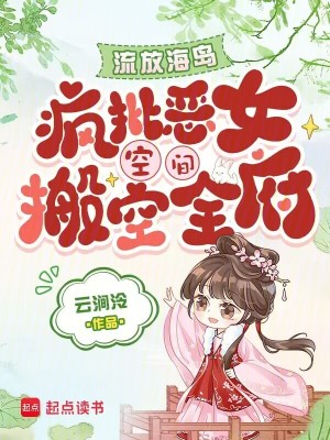 流放海岛，疯批恶女空间搬空全府