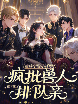 贵族学院小透明？疯批兽人排队亲