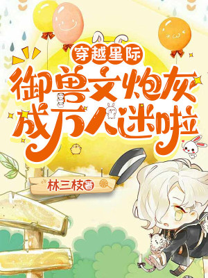 穿越星际：御兽文炮灰成万人迷啦