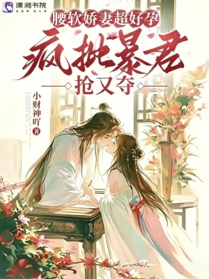 腰软娇妻超好孕，疯批暴君抢又夺