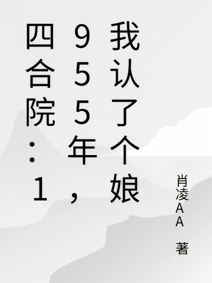 四合院：1955年，我认了个娘