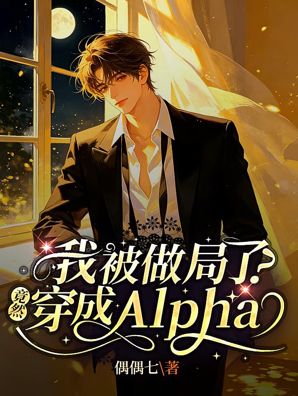 我被做局了？竟然穿成Alpha