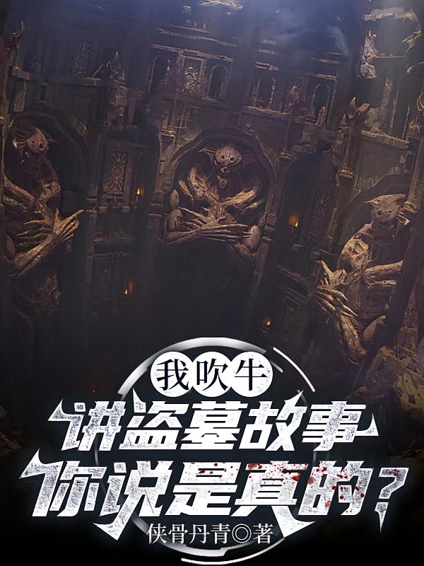 我吹牛讲盗墓故事,你说是真的?